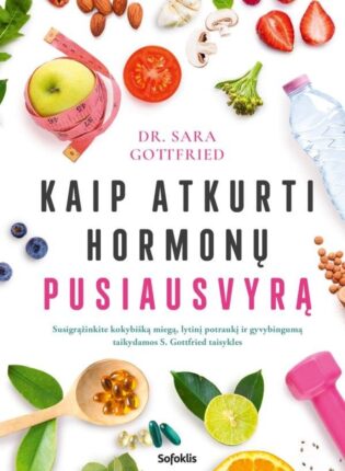 Sara Gottfried „Kaip atkurti hormonų pusiausvyrą. Atgaukite kokybišką miegą, lytinį potraukį ir gyvybingumą taikydamos S. Gottfried taisykles“