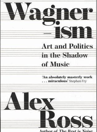 Alex Ross „Wagnerism: Art and Politics in the Shadow of Music“