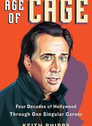 Keith Phipps „Age of Cage : Four Decades of Hollywood Through One Singular Career“