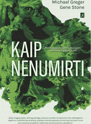 Michael Greger „Kaip nenumirti. Maistas, padedantis išsaugoti sveikatą ir gydyti ligas“