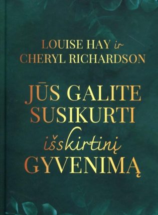 Louise Hay, Cheryl Richardson „Jūs galite susikurti išskirtinį gyvenimą”