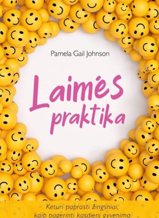 Pamela Gail Johnson „Laimės praktika. Keturi paprasti žingsniai, kaip pagerinti kasdienį gyvenimą”