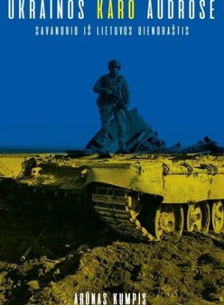 Arūnas Kumpis „Ukrainos karo audrose. Savanorio iš Lietuvos dienoraštis”