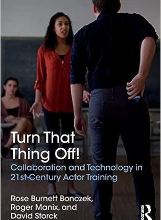 Rose Burnett Bonczek, Roger Manix, David Storck „Turn That Thing Off!: Collaboration and Technology in 21st-Century Actor Training“