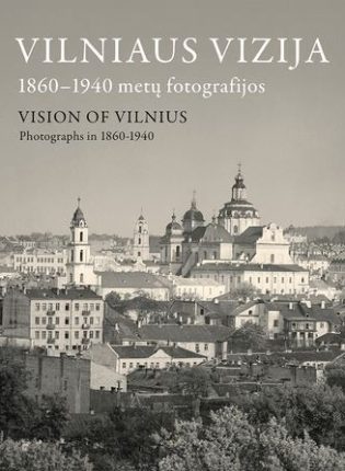 „Vilniaus vizija = Vision of Vilnius : 1860–1940 metų fotografijos“ sudarytojas Stanislovas Žvirgždas