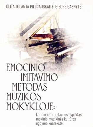 Lolita Jolanta Piličiauskienė, Giedrė Gabnytė „Emocinio imitavimo metodas muzikos mokykloje: kūrinio interpretacijos aspektas mokinio muzikinės kultūros ugdymo kontekste“