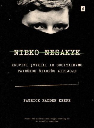 Patrick Rudden Keefe „Nieko nesakyk. Kruvini įvykiai ir susitaikymo paieškos Šiaurės Airijoje“