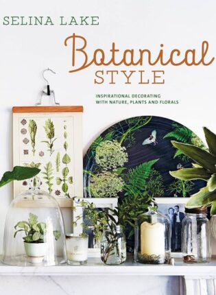 Selina Lake „Botanical style: inspirational decorating with nature, plants & florals“. Stiliaus leidinys