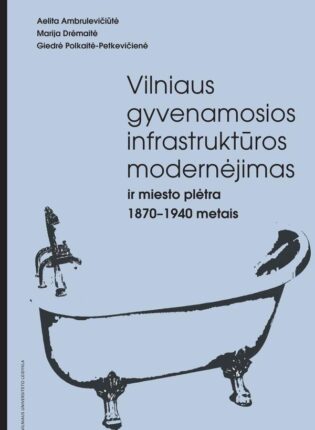5. Aelita Ambrulevičiūtė, Marija Drėmaitė, Giedrė Polkaitė-Petkevičienė „Vilniaus gyvenamosios infrastruktūros modernėjimas ir miesto plėtra 1870–1940 metais“
