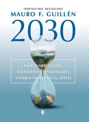 Mauro F. Guillen „2030-ieji. Kaip svarbiausios šiandienos tendencijos visiškai pakeis mūsų ateitį“