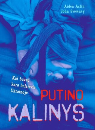 Aiden Aslin, John Sweeney „Putino kalinys. Kai buvau karo belaisviu Ukrainoje“