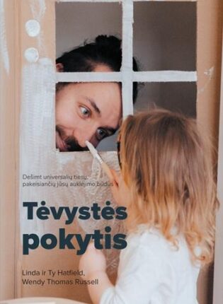 Linda Hatfield, Ty Hatfield, Wendy T. Russell „Tėvystės pokytis. Dešimt universalių tiesų, pakeisiančių jūsų auklėjimo būdus“