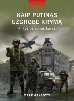 Marko Galeotti „Kaip Putinas užgrobė Krymą. Pilkosios zonos karas“
