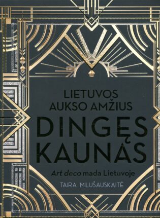 Taira Milušauskaitė „Lietuvos aukso amžius. Dingęs Kaunas: Art deco mada Lietuvoje“