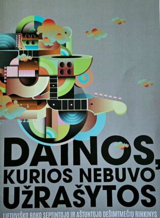„Dainos, kurios nebuvo užrašytos: lietuviško roko septintojo ir aštuntojo dešimtmečių rinkinys“