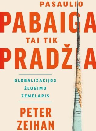 Peter Zeihan „Pasaulio pabaiga – tai tik pradžia. Globalizacijos žlugimo žemėlapis“
