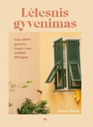 Helen Woods „Lėtesnis gyvenimas. Kaip sulėtinti gyvenimo tempą ir visur pastebėti džiaugsmą“