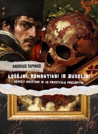 3. Andrius Tapinas „Lošėjai, romantikai ir budeliai: senieji meistrai ir jų paveikslų paslaptys“