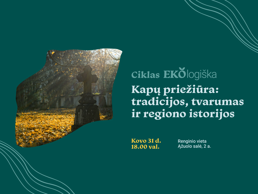 Kovo 31 d. 18.00 val. kviečiame besidominčius kapais, jų tvarkymo praktikomis, tvarumu ir kapaviečių istorija pasiklausyti pristatymų apie kapų priežiūrą.