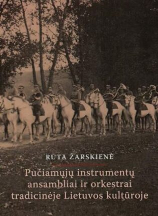 Rūta Žarskienė „Pučiamųjų instrumentų ansambliai ir orkestrai tradicinėje Lietuvos kultūroje“