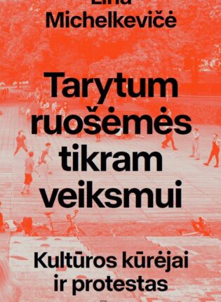 Lina Michelkevičė „Tarytum ruošėmės tikram veiksmui: kultūros kūrėjai ir protestas“