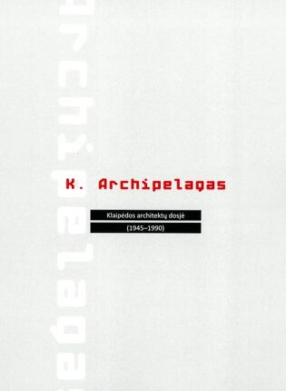 „K. Archipelagas: Klaipėdos architektų dosjė (1945–1990)“ Sudarytojas Tomas S. Butkus