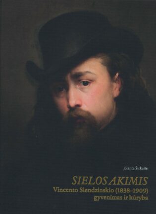 Jolanta Širkaitė „Sielos akimis: Vincento Slendzinskio (1838–1909) gyvenimas ir kūryba“