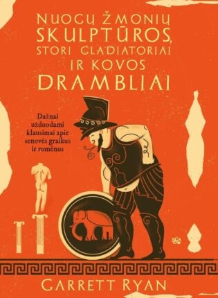 Garrett Ryan „Nuogų žmonių skulptūros, stori gladiatoriai ir kovos drambliai“