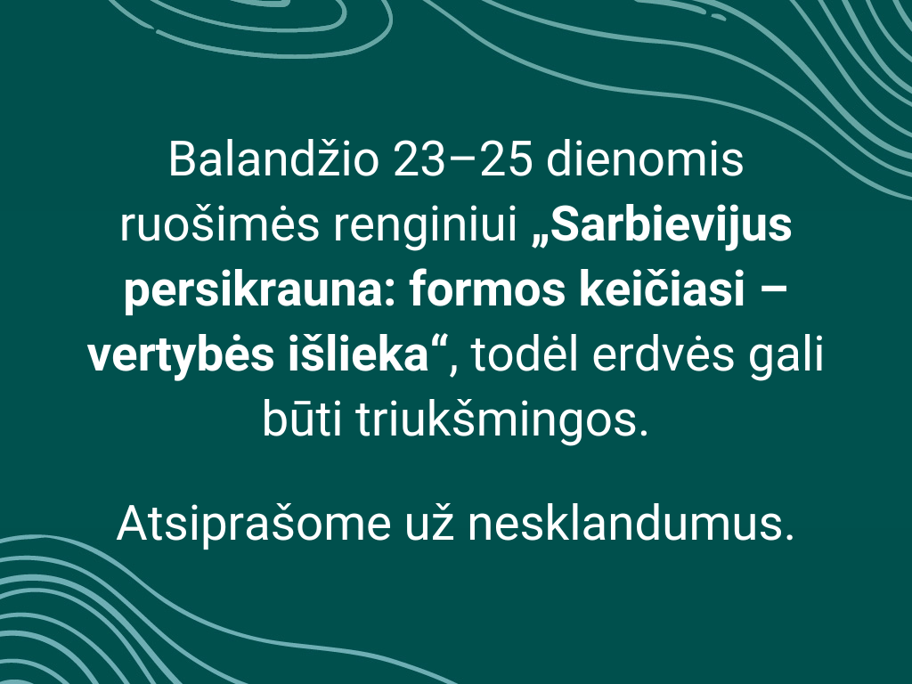 Balandžio 23–25 dienomis ruošimės renginiui „Sarbievijus persikrauna: formos keičiasi – vertybės išlieka“, todėl erdvės gali būti triukšmingos. Atsiprašome už nesklandumus.