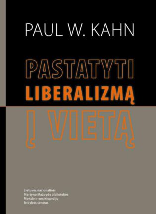 Paul W. Kahn „Pastatyti liberalizmą į vietą“