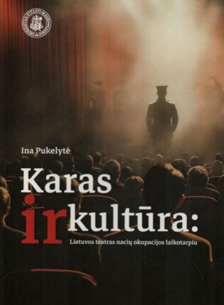 2. Ina Pukelytė „Karas ir kultūra: Lietuvos teatras nacių okupacijos laikotarpiu“