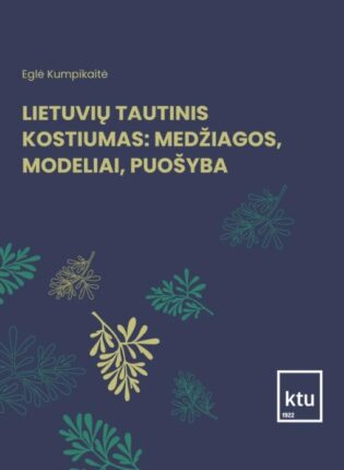 Eglė Kumpikaitė „Lietuvių tautinis kostiumas: medžiagos, modeliai, puošyba”