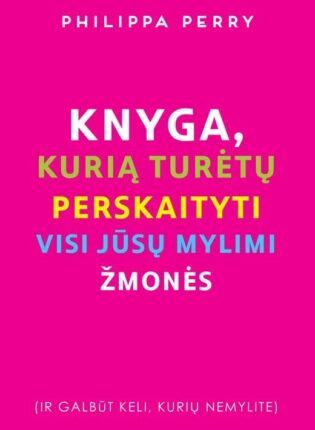 Philippa Perry „Knyga, kurią turėtų perskaityti visi jūsų mylimi žmonės”