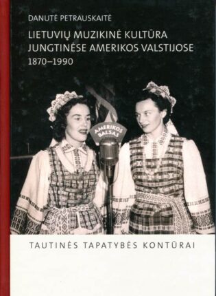 Danutė Petrauskaitė „Lietuvių muzikinė kultūra Jungtinėse Amerikos Valstijose, 1870-1990“