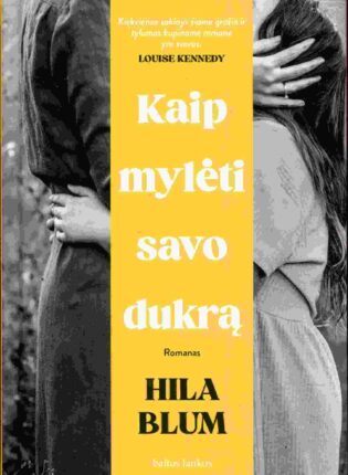 Hila Blum „Kaip mylėti savo dukrą“
