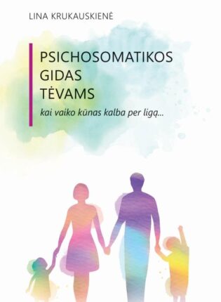 Lina Krukauskienė „Psichosomatikos gidas tėvams. Kai vaiko kūnas kalba per ligą...“