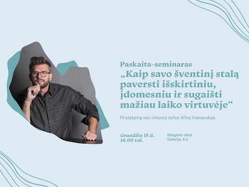 Paskaita-seminaras „Kaip savo šventinį stalą paversti išskirtiniu, įdomesniu ir sugaišti mažiau laiko virtuvėje“