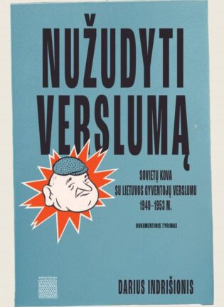 Darius Indrišionis „Nužudyti verslumą. Sovietų kova su Lietuvos gyventojų verslumu 1940–1953 m.“
