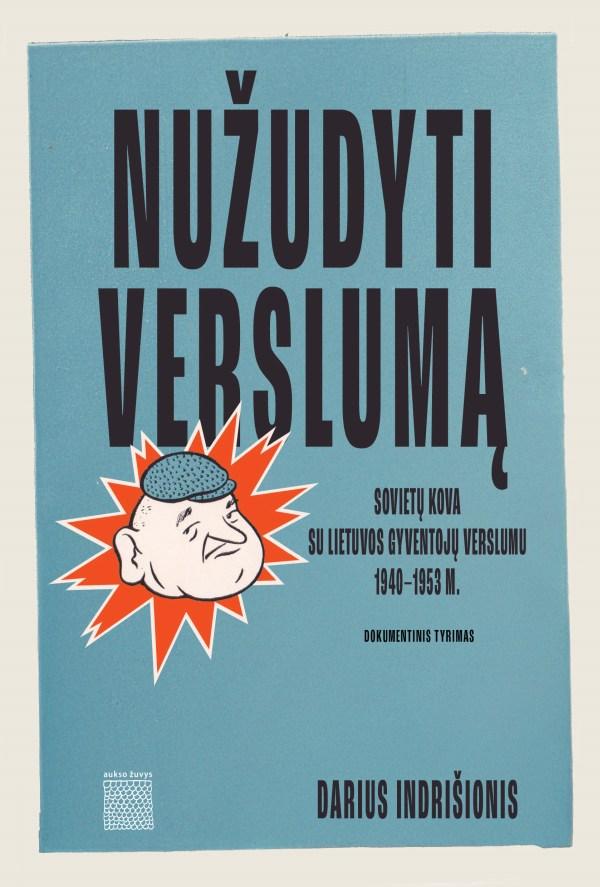 Darius Indrišionis „Nužudyti verslumą. Sovietų kova su Lietuvos gyventojų verslumu 1940–1953 m.“