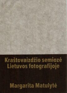Margarita Matulytė „Kraštovaizdžio semiozė Lietuvos fotografijoje“